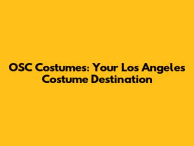 OSC Costumes: Your Los Angeles Costume Destination