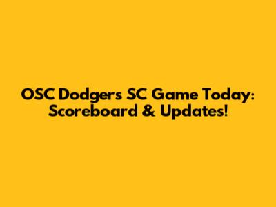 OSC Dodgers SC Game Today: Scoreboard & Updates!