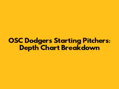 OSC Dodgers Starting Pitchers: Depth Chart Breakdown
