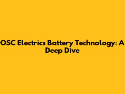 OSC Electric's Battery Technology: A Deep Dive