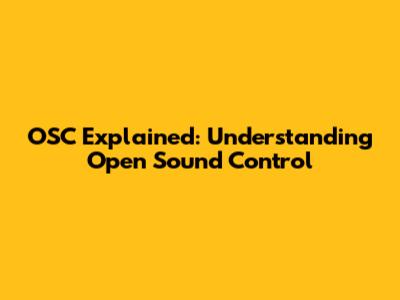 OSC Explained: Understanding Open Sound Control