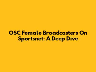 OSC Female Broadcasters On Sportsnet: A Deep Dive
