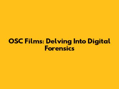 OSC Films: Delving Into Digital Forensics