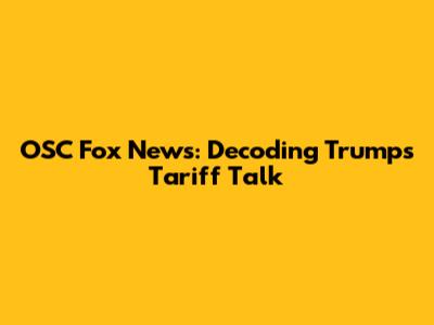 OSC Fox News: Decoding Trump's Tariff Talk