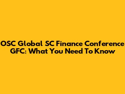 OSC Global SC Finance Conference GFC: What You Need To Know