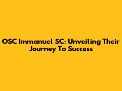 OSC Immanuel SC: Unveiling Their Journey To Success