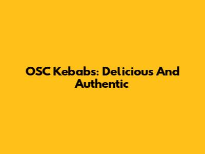 OSC Kebabs: Delicious And Authentic