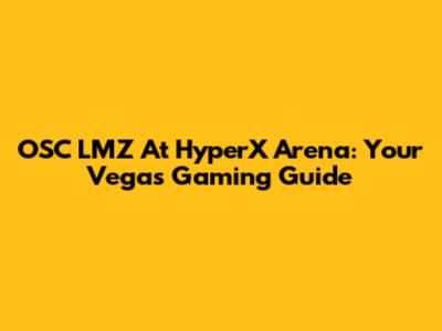 OSC LMZ At HyperX Arena: Your Vegas Gaming Guide