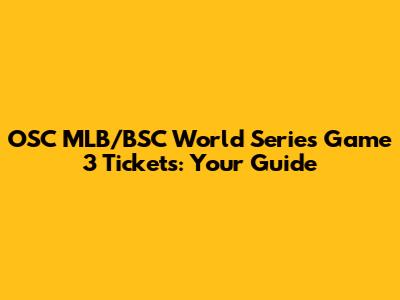 OSC MLB/BSC World Series Game 3 Tickets: Your Guide