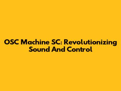 OSC Machine SC: Revolutionizing Sound And Control