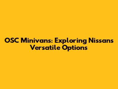OSC Minivans: Exploring Nissan's Versatile Options