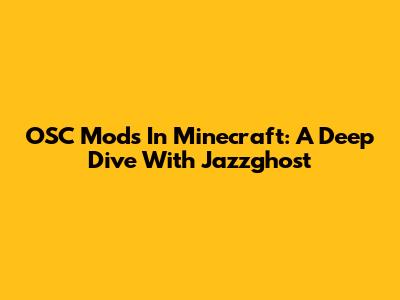 OSC Mods In Minecraft: A Deep Dive With Jazzghost