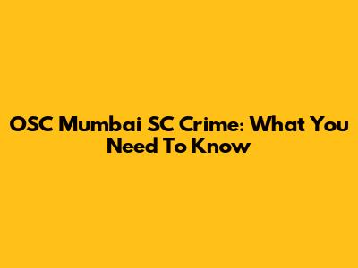 OSC Mumbai SC Crime: What You Need To Know