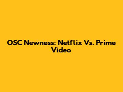 OSC Newness: Netflix Vs. Prime Video