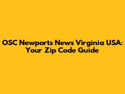 OSC Newports News Virginia USA: Your Zip Code Guide