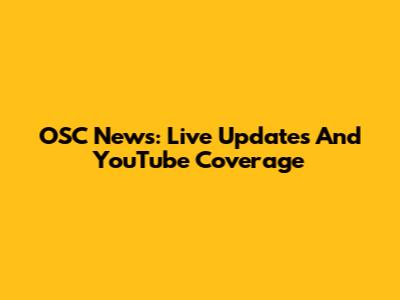 OSC News: Live Updates And YouTube Coverage