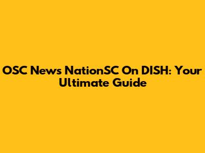 OSC News NationSC On DISH: Your Ultimate Guide