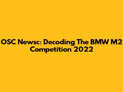 OSC Newsc: Decoding The BMW M2 Competition 2022