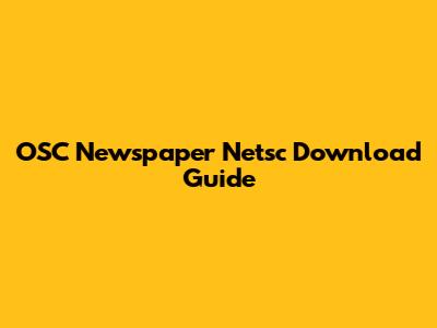 OSC Newspaper Netsc Download Guide