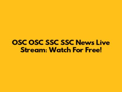 OSC OSC SSC SSC News Live Stream: Watch For Free!
