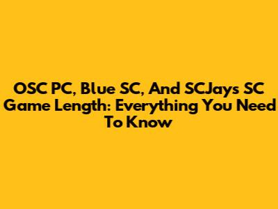 OSC PC, Blue SC, And SCJays SC Game Length: Everything You Need To Know
