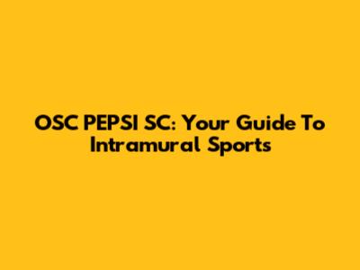 OSC PEPSI SC: Your Guide To Intramural Sports
