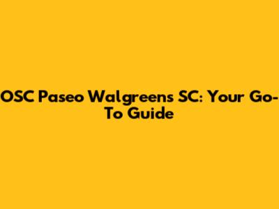 OSC Paseo Walgreens SC: Your Go-To Guide