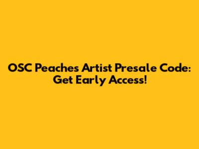OSC Peaches Artist Presale Code: Get Early Access!