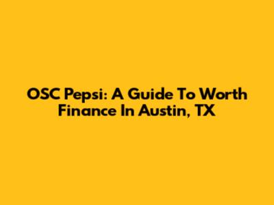 OSC Pepsi: A Guide To Worth Finance In Austin, TX