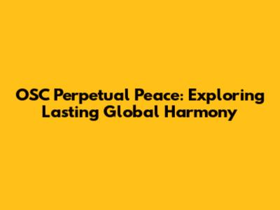 OSC Perpetual Peace: Exploring Lasting Global Harmony