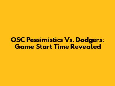 OSC Pessimistics Vs. Dodgers: Game Start Time Revealed