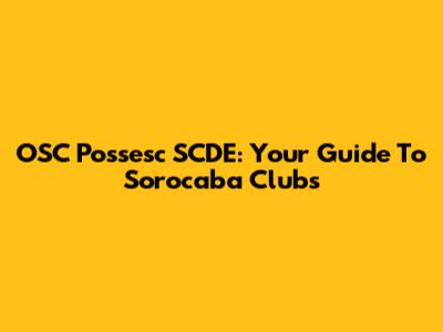 OSC Possesc SCDE: Your Guide To Sorocaba Clubs