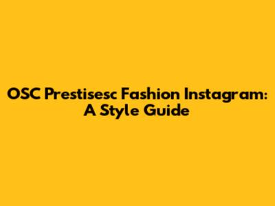 OSC Prestisesc Fashion Instagram: A Style Guide