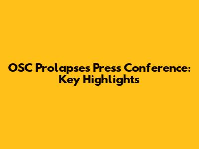 OSC Prolapses Press Conference: Key Highlights