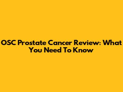 OSC Prostate Cancer Review: What You Need To Know