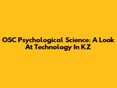 OSC Psychological Science: A Look At Technology In KZ