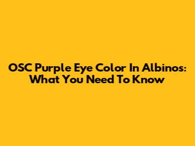 OSC Purple Eye Color In Albinos: What You Need To Know
