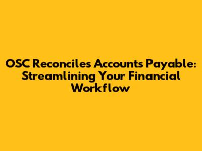 OSC Reconciles Accounts Payable: Streamlining Your Financial Workflow