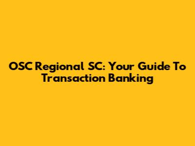 OSC Regional SC: Your Guide To Transaction Banking