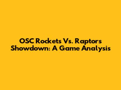 OSC Rockets Vs. Raptors Showdown: A Game Analysis