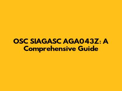 OSC SIAGASC AGA043Z: A Comprehensive Guide