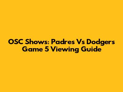 OSC Shows: Padres Vs Dodgers Game 5 Viewing Guide