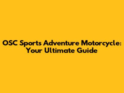 OSC Sports Adventure Motorcycle: Your Ultimate Guide