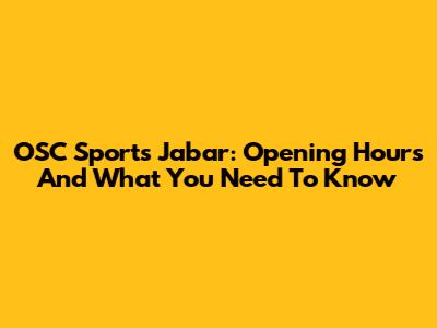 OSC Sports Jabar: Opening Hours And What You Need To Know