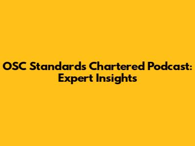 OSC Standards Chartered Podcast: Expert Insights