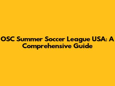 OSC Summer Soccer League USA: A Comprehensive Guide