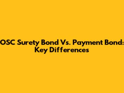 OSC Surety Bond Vs. Payment Bond: Key Differences