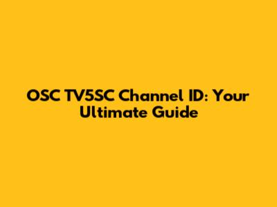 OSC TV5SC Channel ID: Your Ultimate Guide