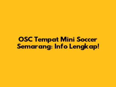 OSC Tempat Mini Soccer Semarang: Info Lengkap!