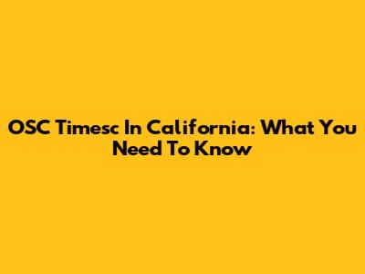 OSC Timesc In California: What You Need To Know